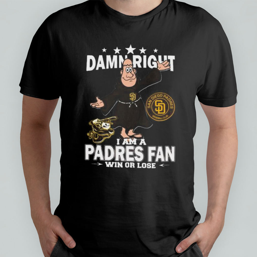 MLB Damn Right I Am A San Diego Padres Mascot Fan Win Or Lose 2023