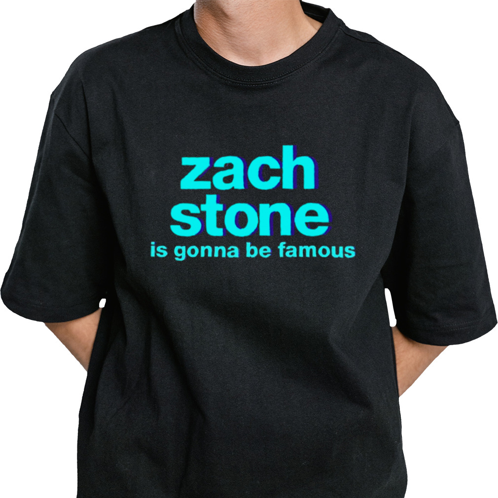 Zach Stone Is Gonna Be Famous shirt