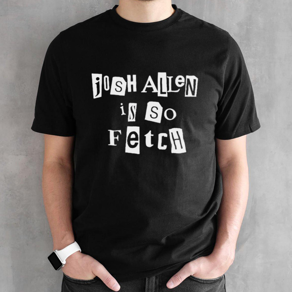 Beauty And Knowledge Josh Allen Is So Fetch shirt