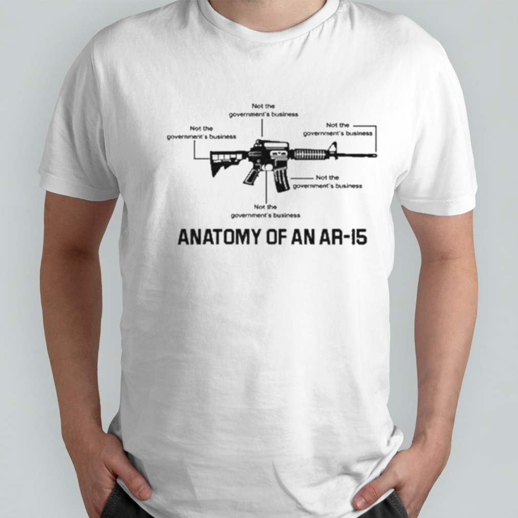 Not The Government’s Business Anatomy Of An Ar15 T-Shirts