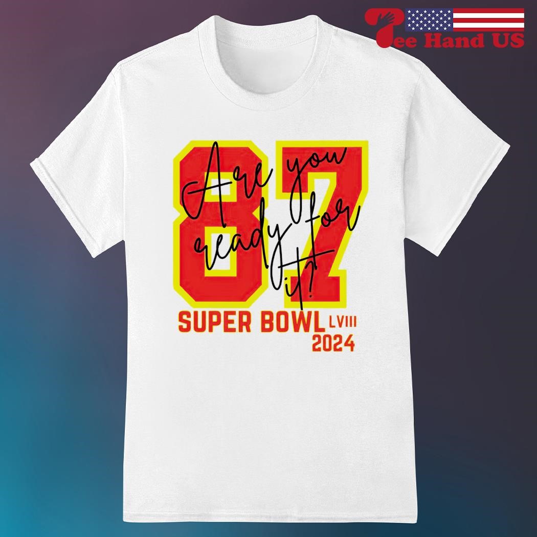 Are you ready for it 87 Travis Kelce Taylor Super Bowl LVIII 2024 shirt