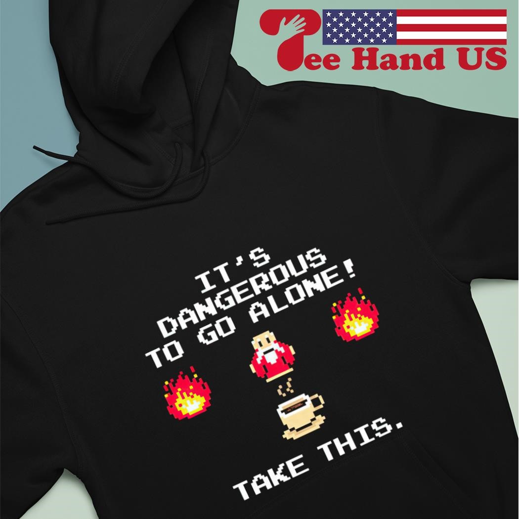 Coffee It's dangerous to go alone take this shirt