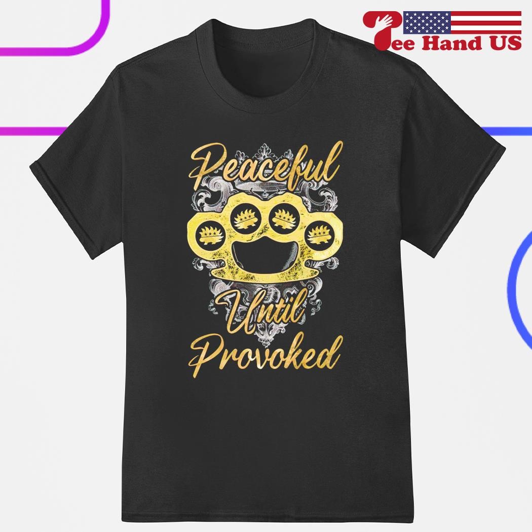 Peaceful until provoked brass knuckles shirt