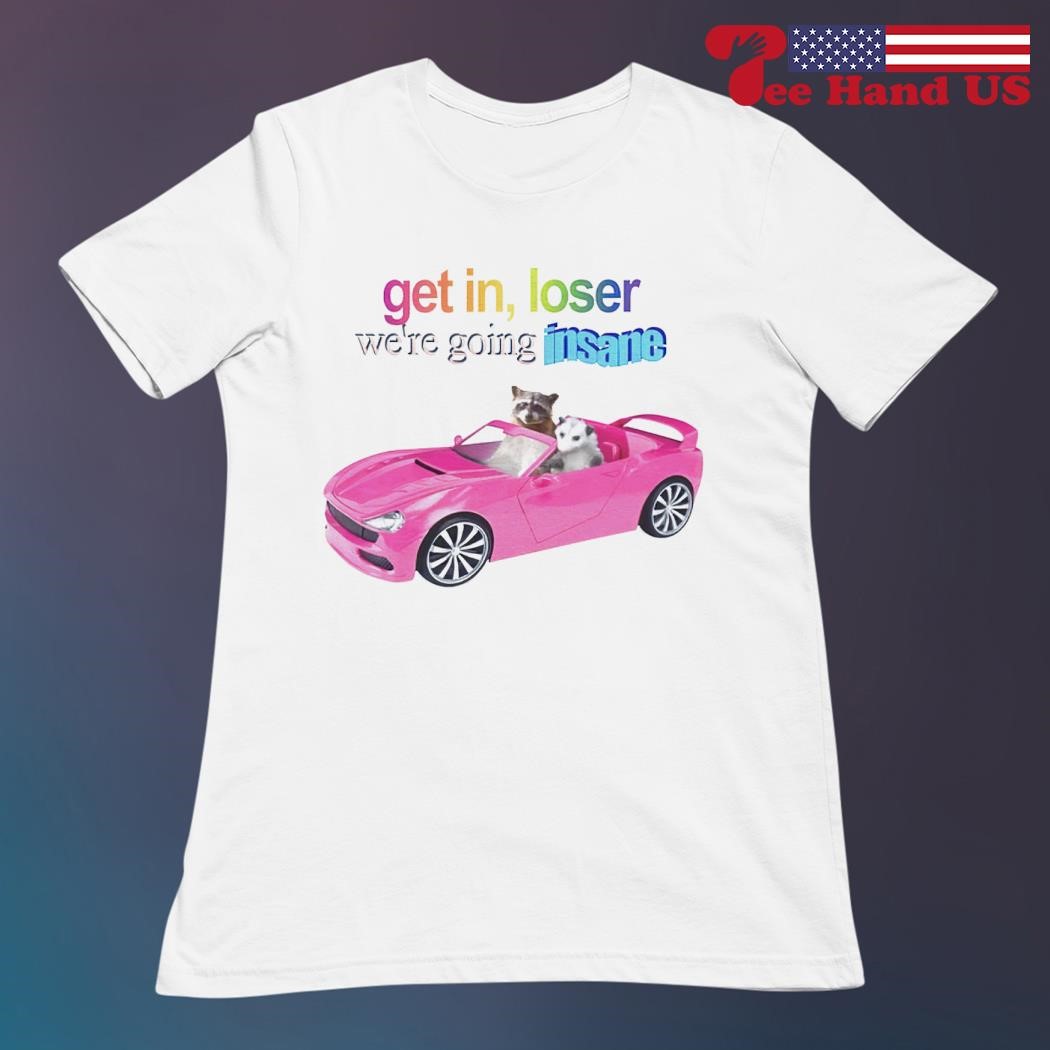 Raccoon and opossum get in loser we're going insane shirt