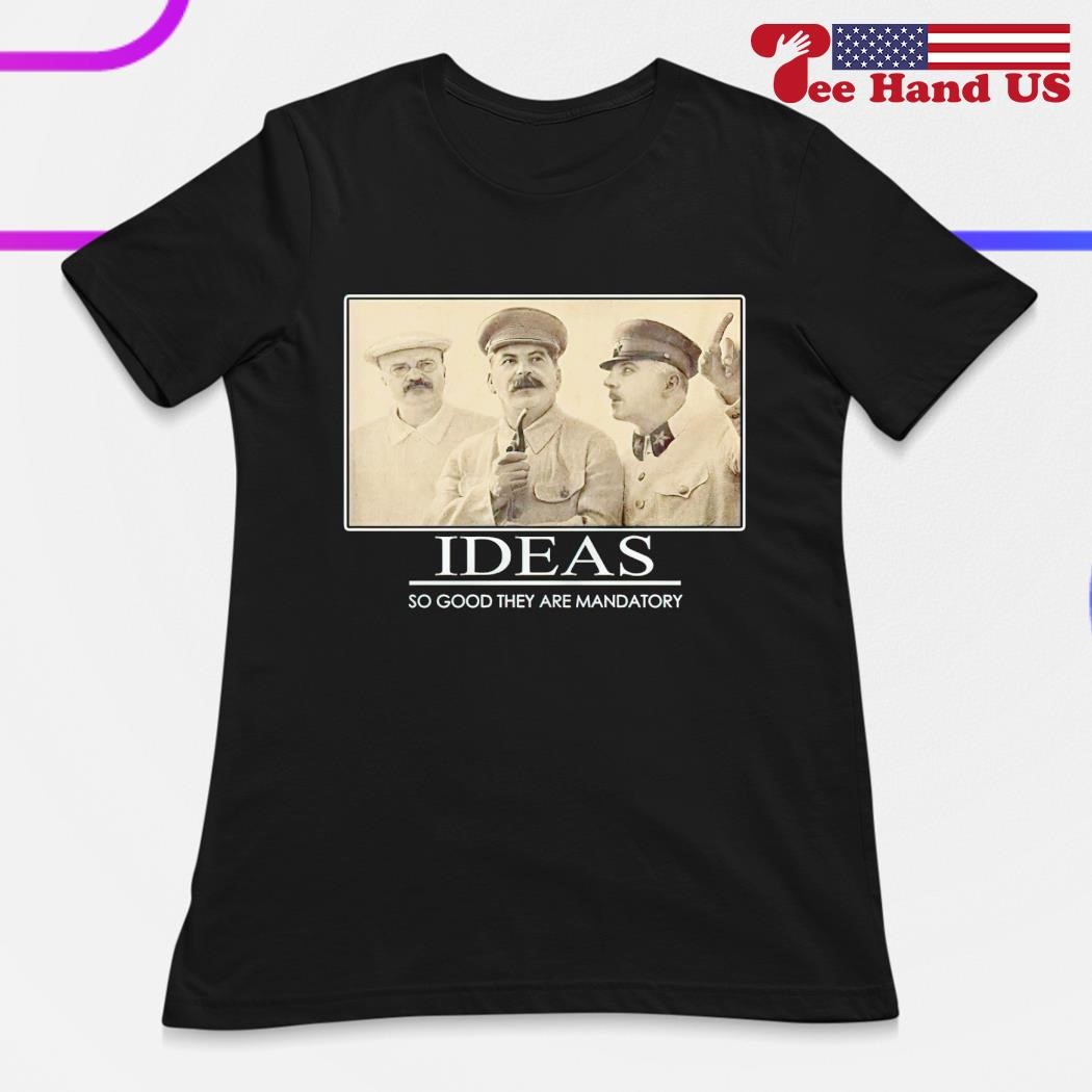 Stalin ideas so good they are mandatory shirt