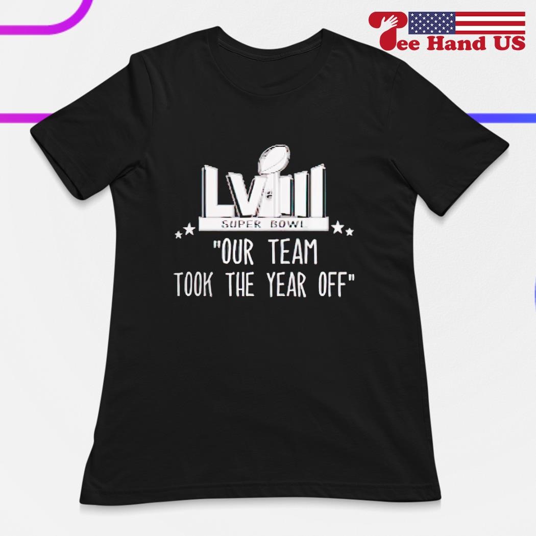 Super Bowl LVIII our team took the year off shirt