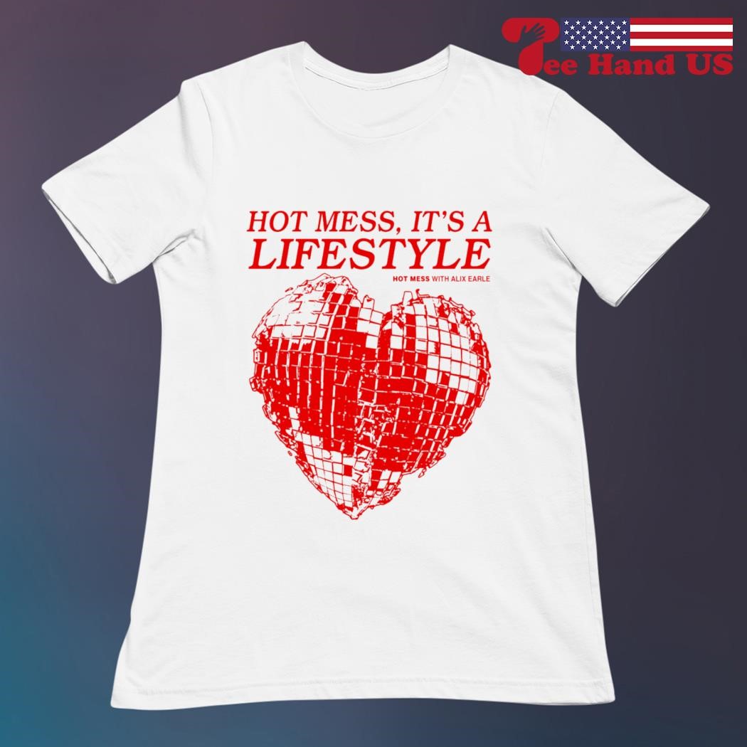 Hot mess it's a lifestyle hot mess with alix earle shirt