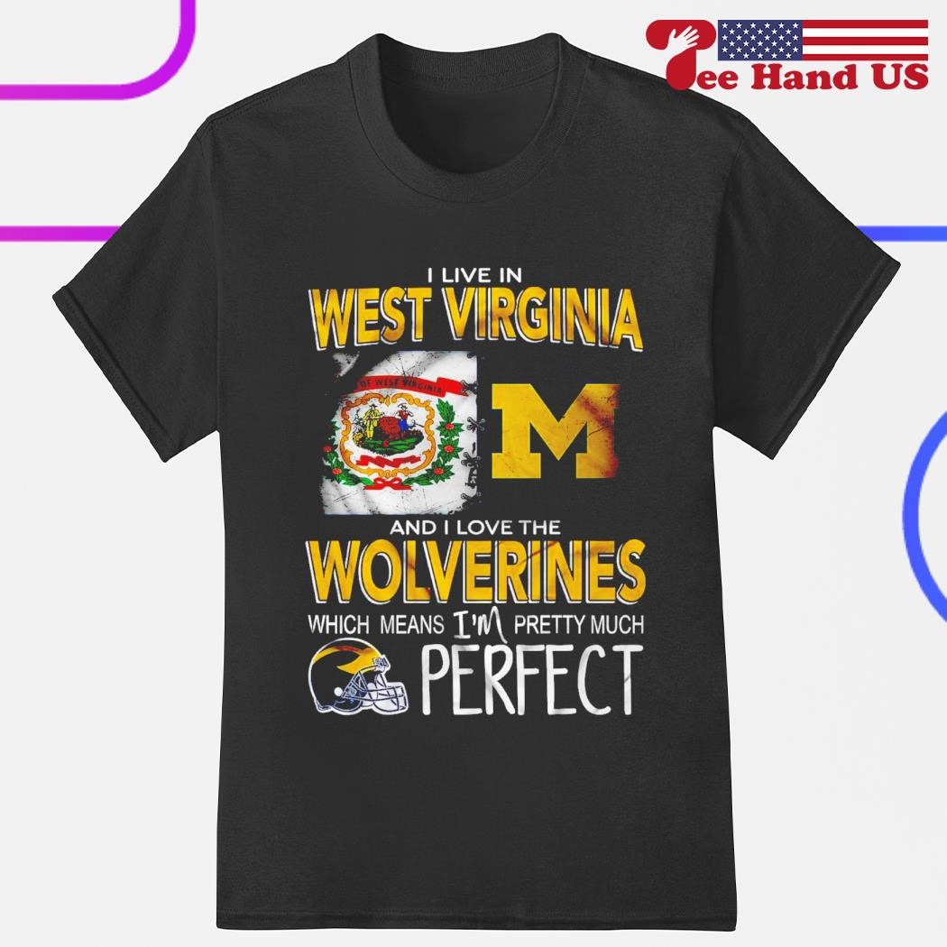 I live in West Virginia and I love the Wolverines which means I'm pretty much perfect shirt