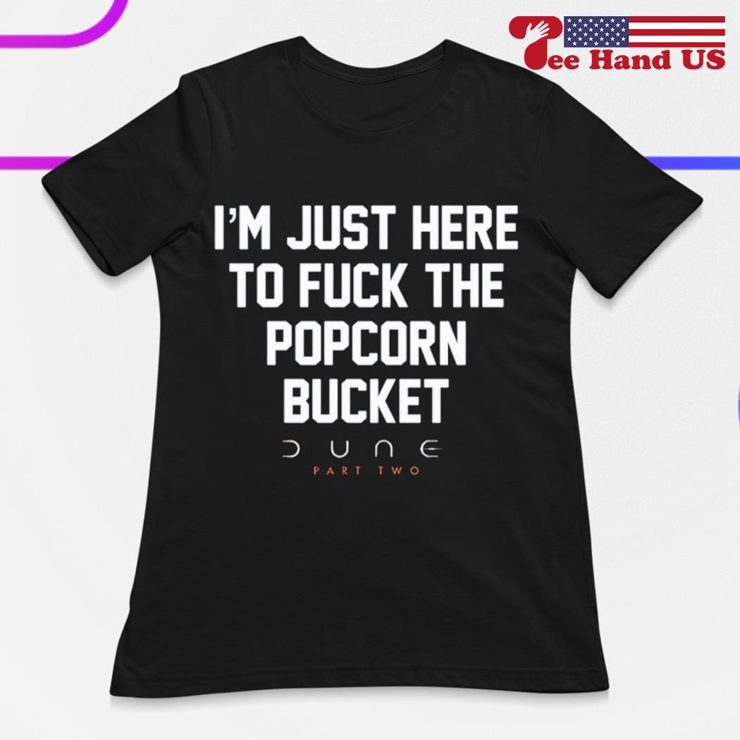 I'm just here to fuck the popcorn bucket dune part two shirt
