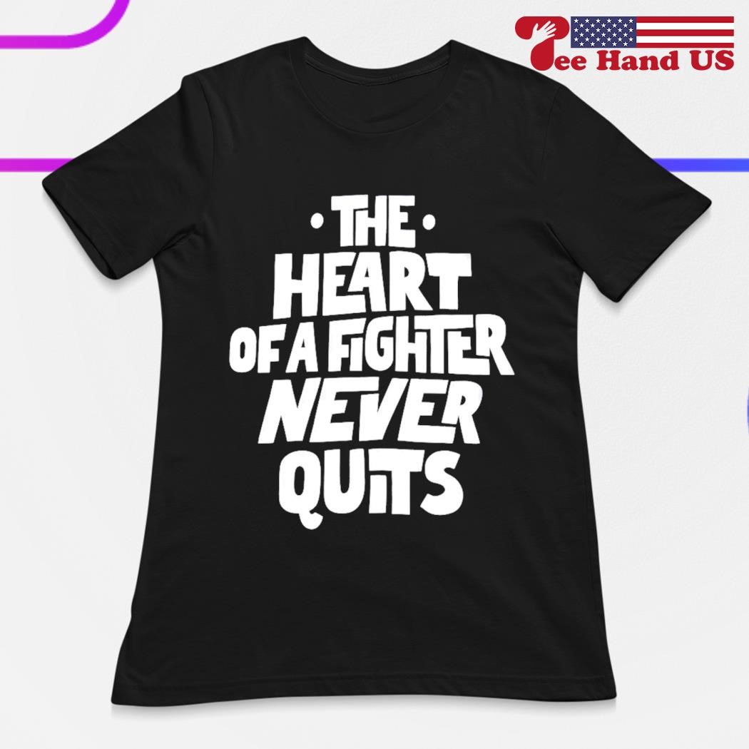 The heart of a fighter never quits shirt