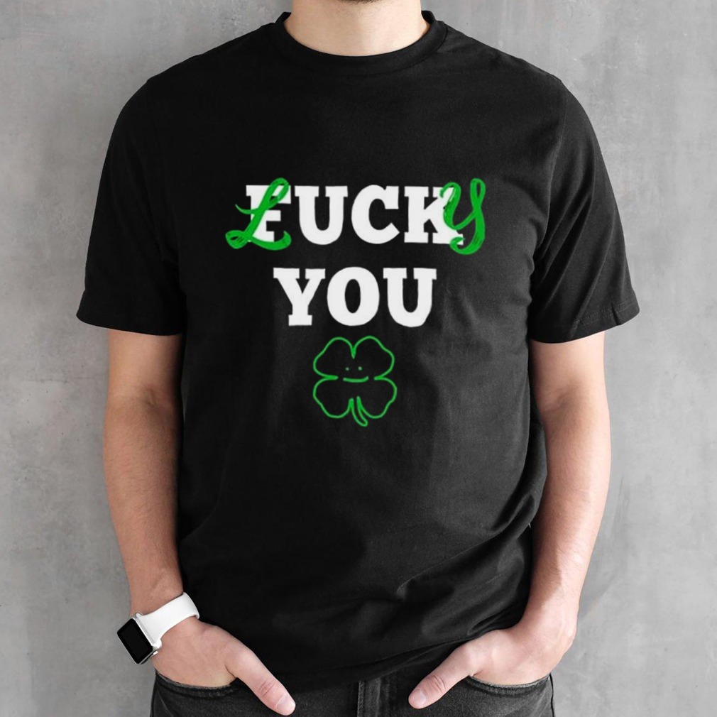 St Patrick’s day Lucky you shirt