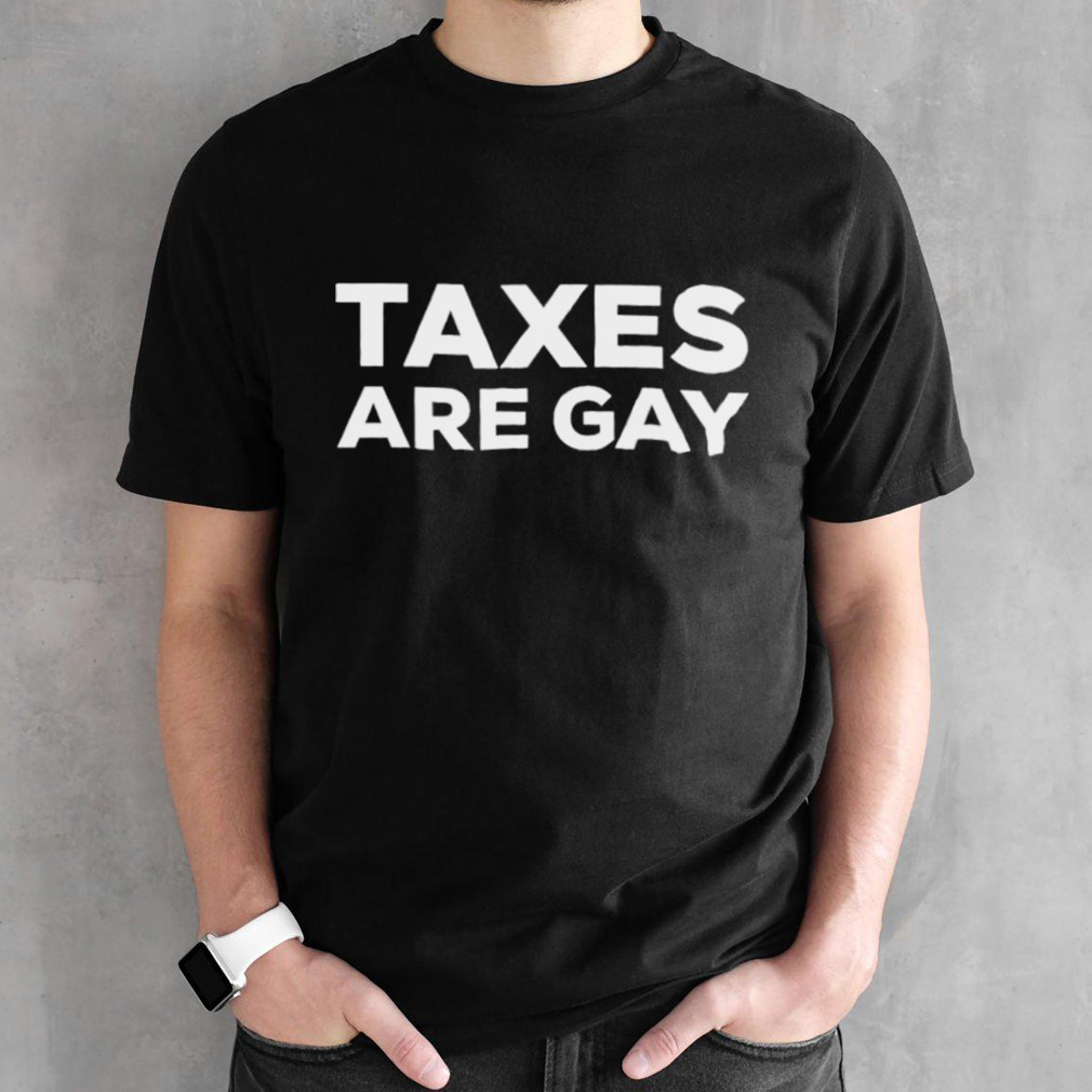 Taxes are gay classic shirt
