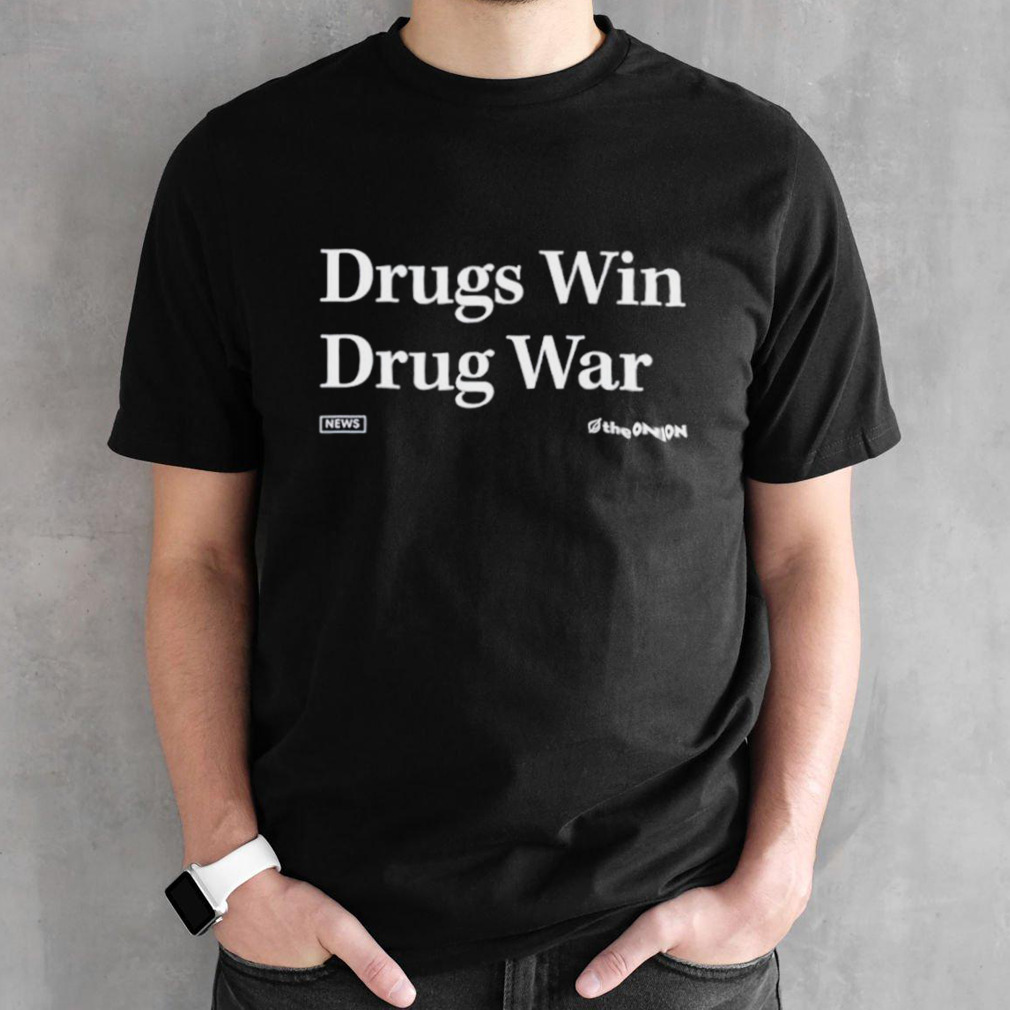Drugs win drug war shirt