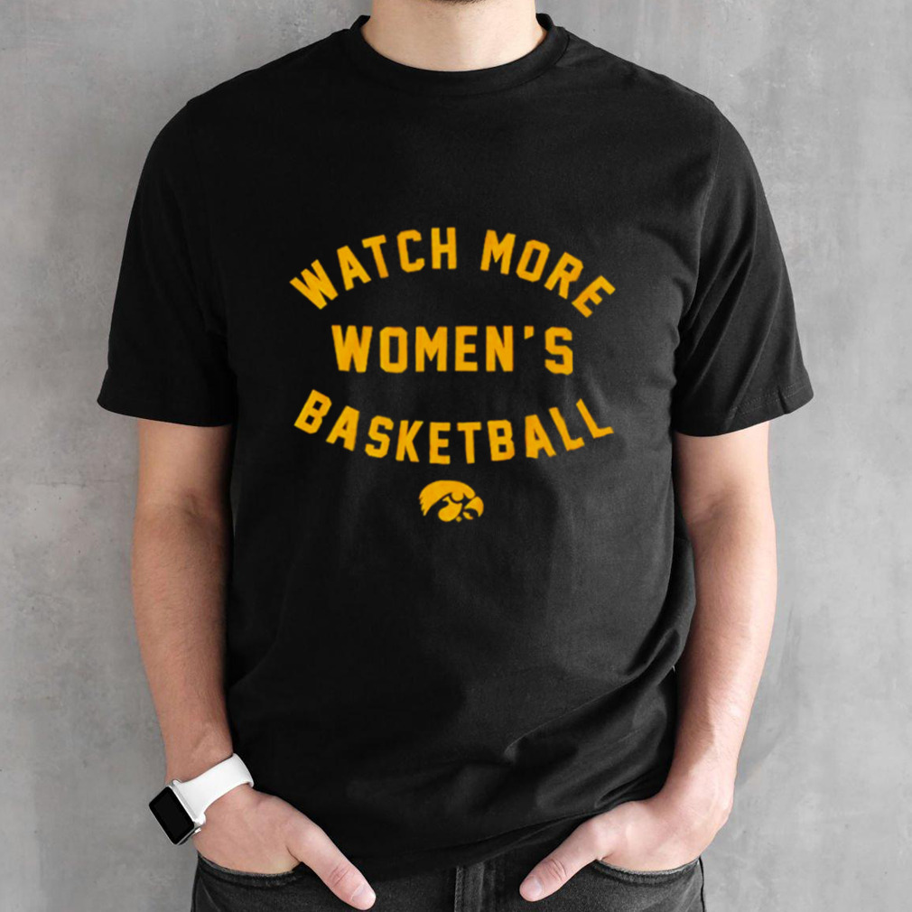 Iowa Hawkeyes basketball watch more women’s basketball shirt