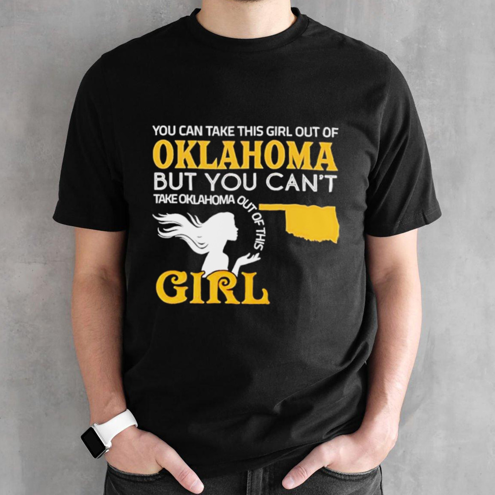 You can take this girl out of Oklahoma but you can’t take Oklahoma out of this Girl shirt