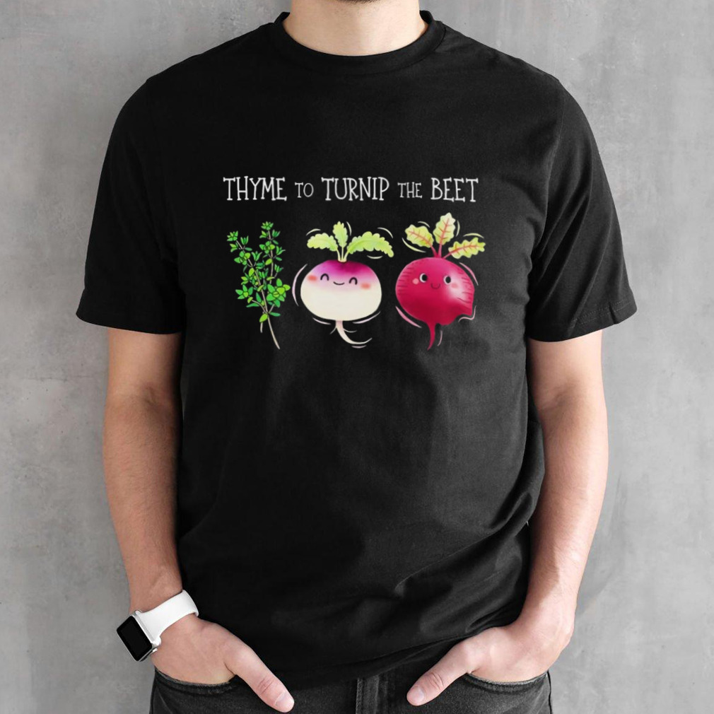 Thyme To Turnip The Beet Vegetable Shirt