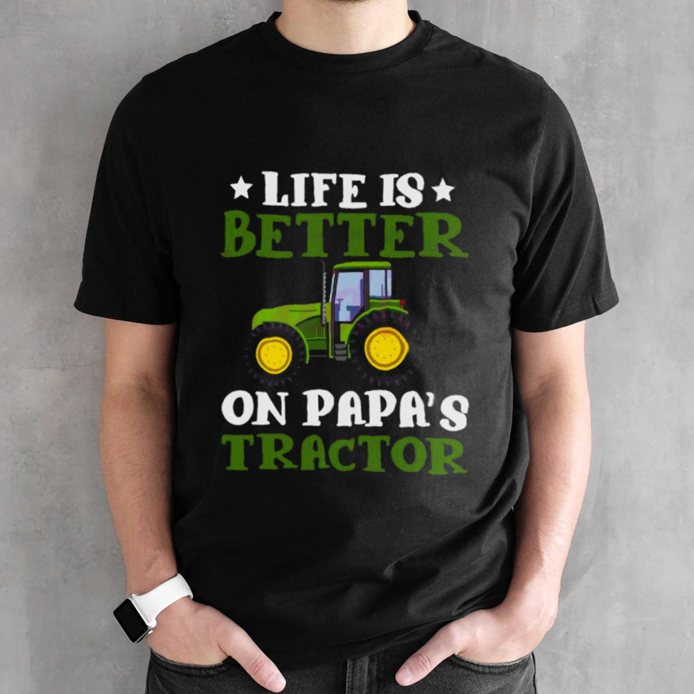 Tractor Fathers Day Life Is Better On Papas New shirt