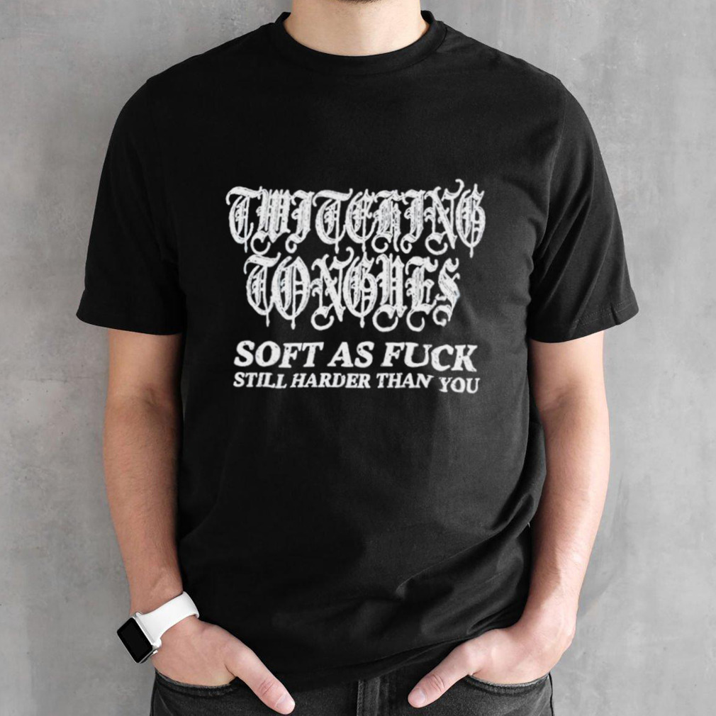 Twitching tongues soft as fuck still harder than you spinkick death grunge shirt