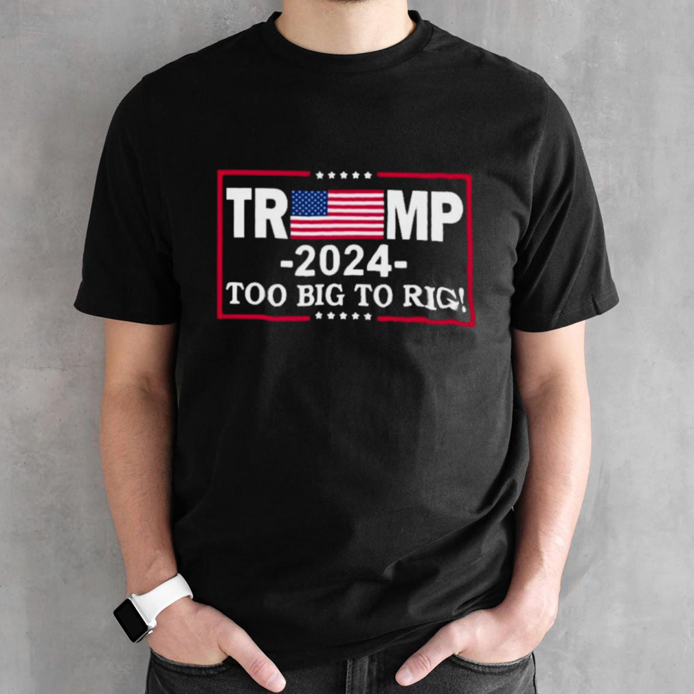 American Flag Trump 2024 Too Big To Rig Shirts