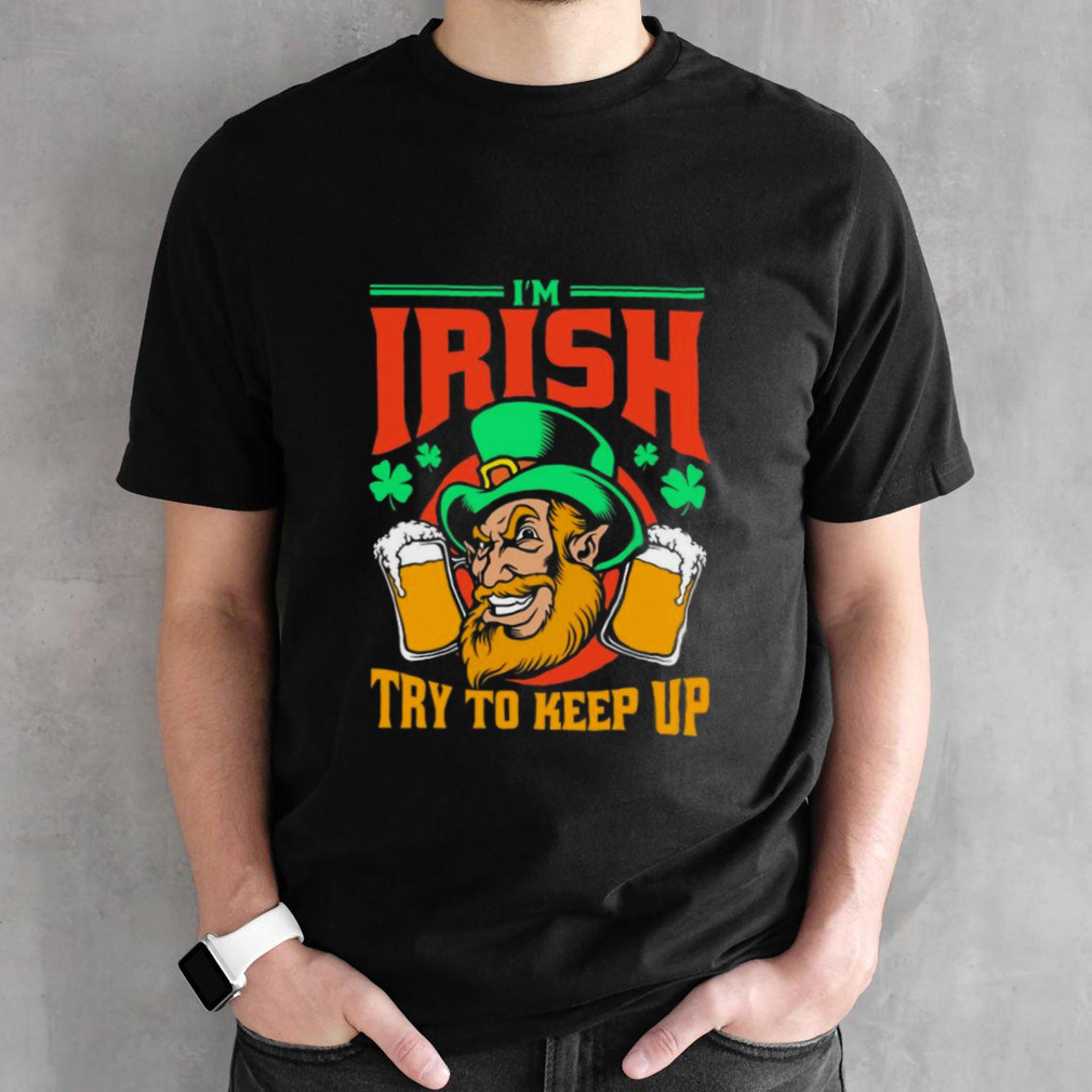 Is’m Irish Try To Keep Up T-shirts