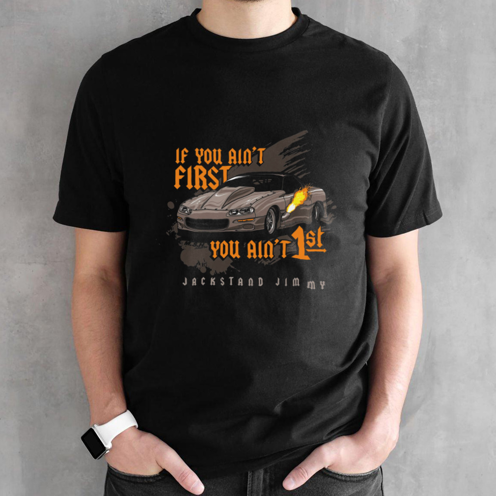 Jackstand Jimmy’s If You Ain’t First Camaro You Ain’t 1st T-shirt