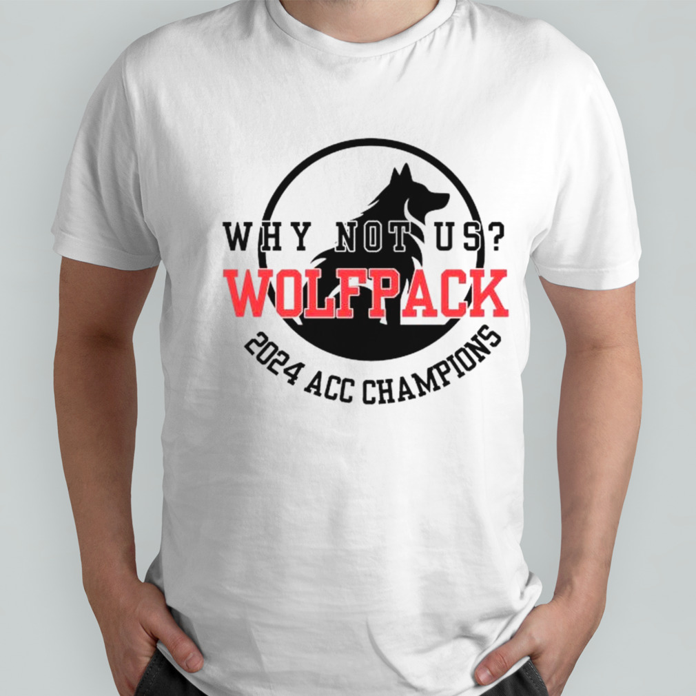 Nc State Wolfpack 2024 ACC Champions Why Not Us T-shirt