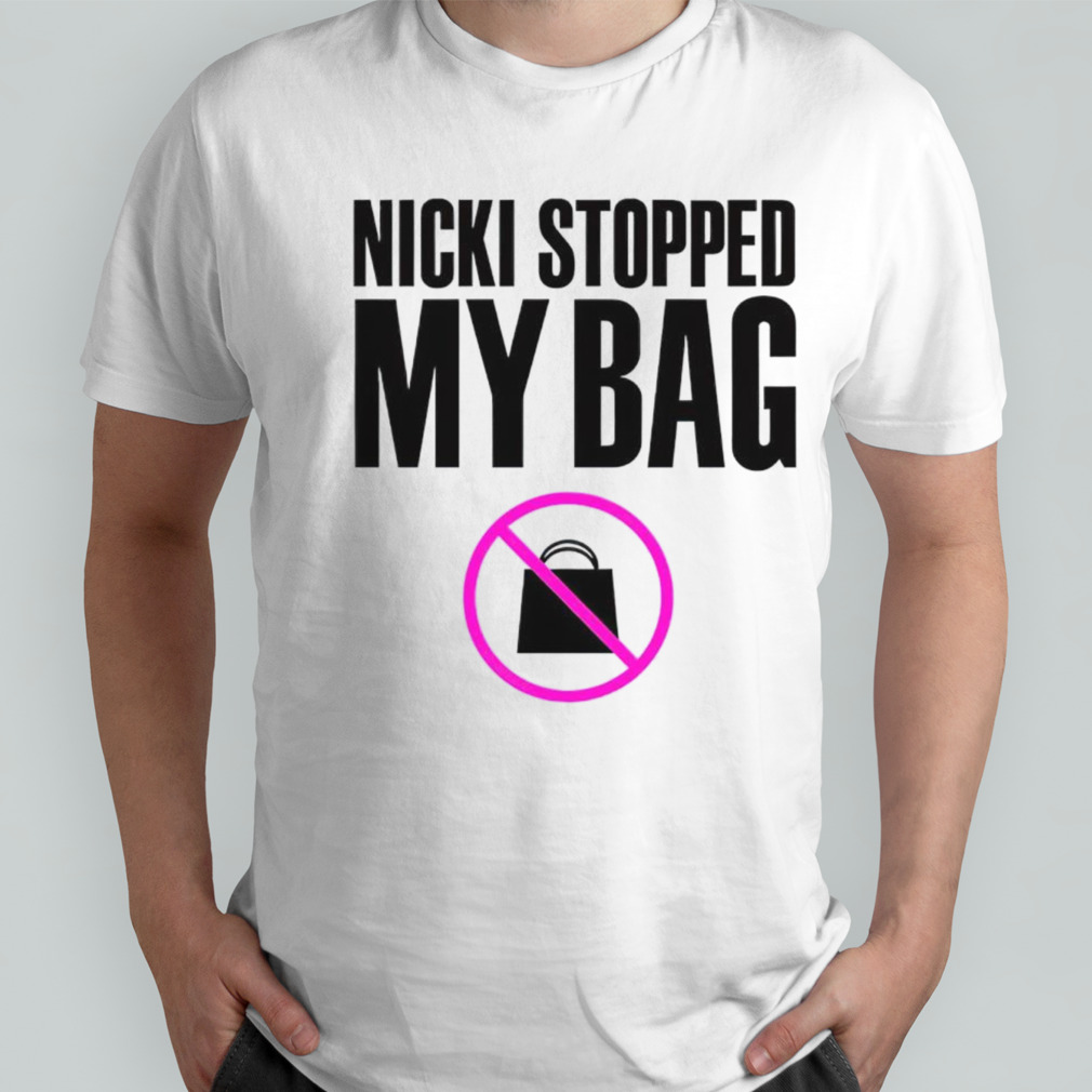 Nicki Stopped my bag shirt