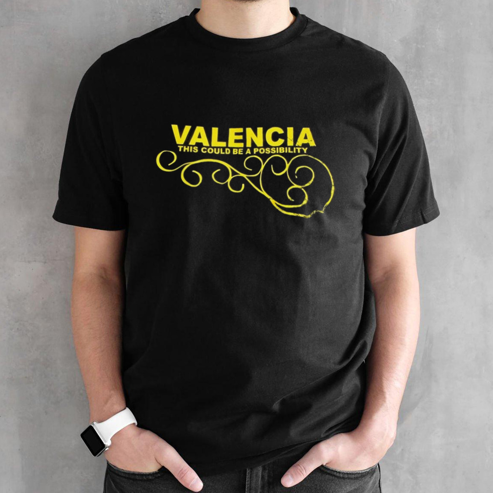 Valencia This Could Be A Possibility T-shirt
