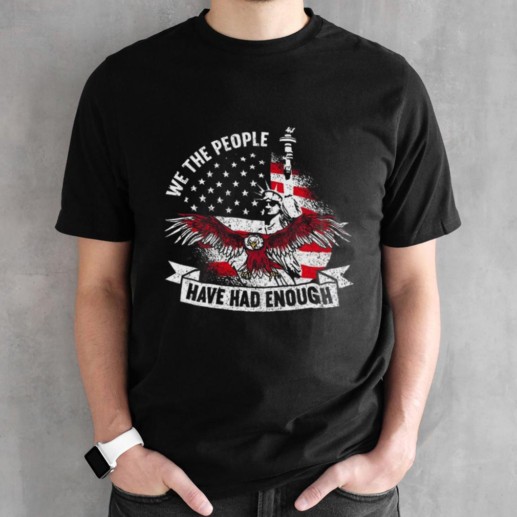 We The People Have Had Enough American Shirt
