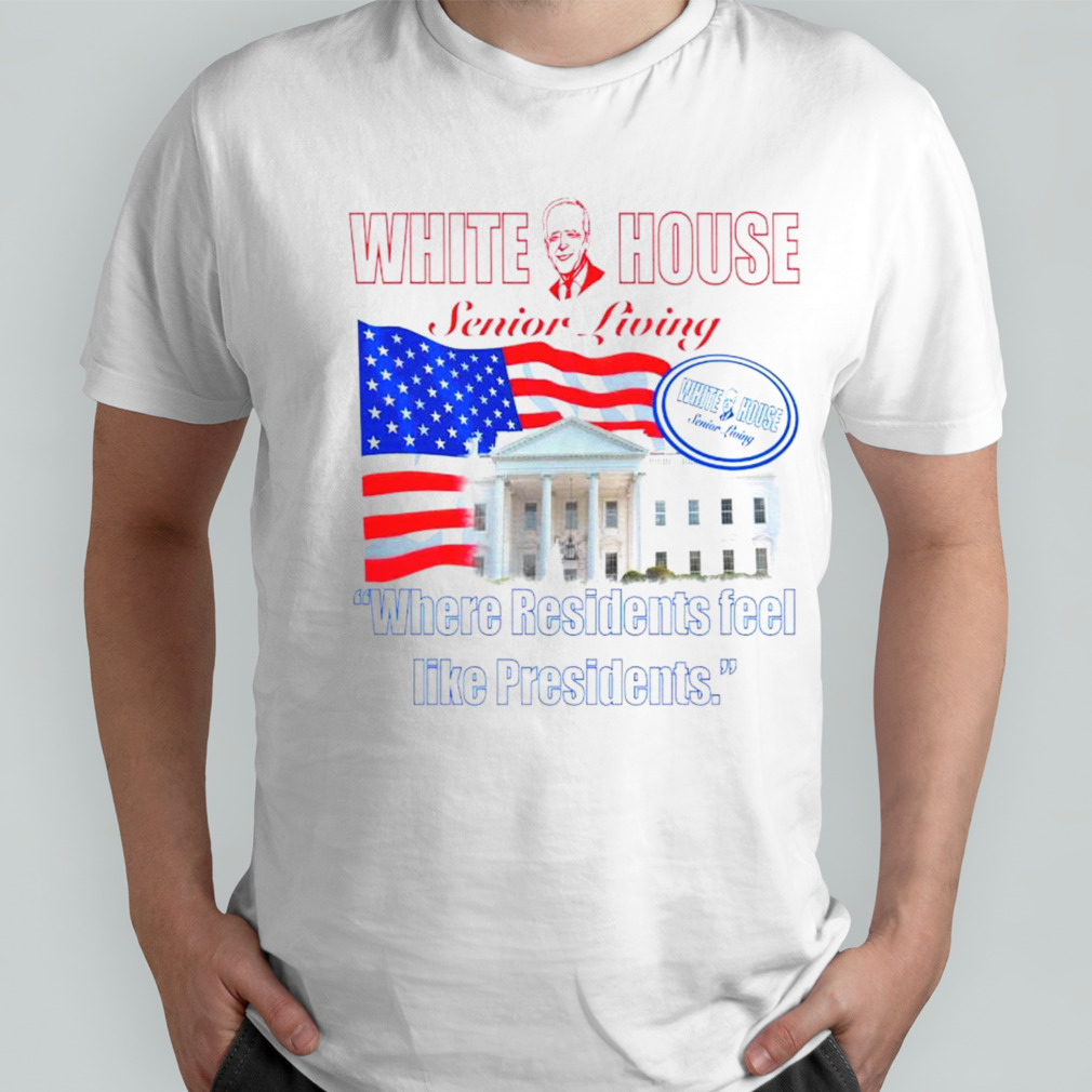 White House senior living where residents feel like presidents shirt