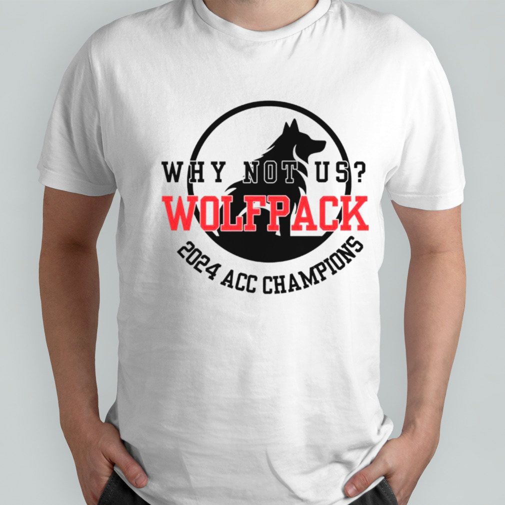 Why not us Wolfpack 2024 ACC Champions shirt