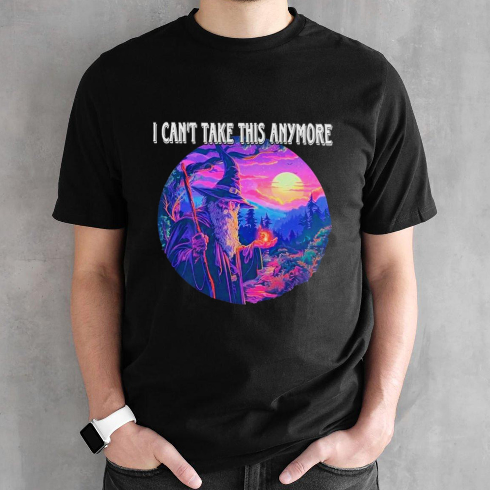 Wizard I can’t take this anymore shirt