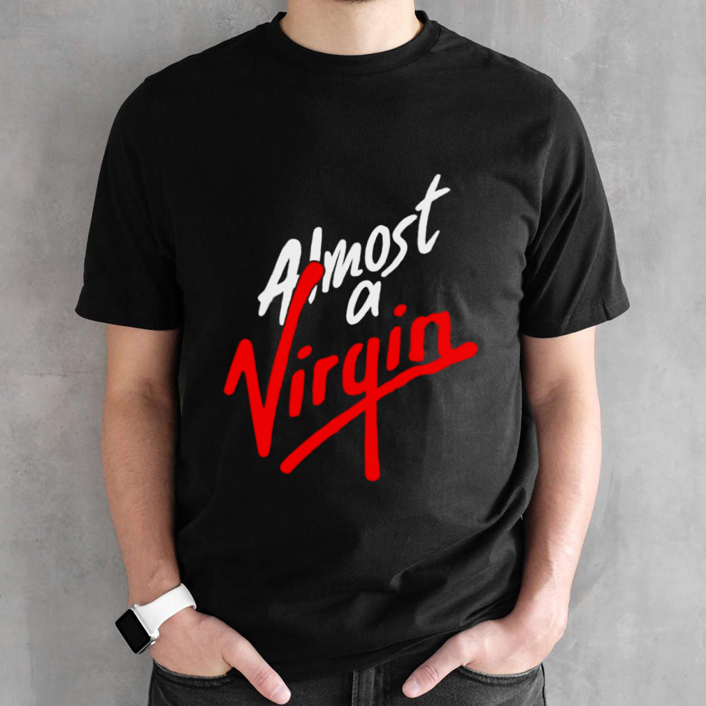 Almost A Virgin Shirt