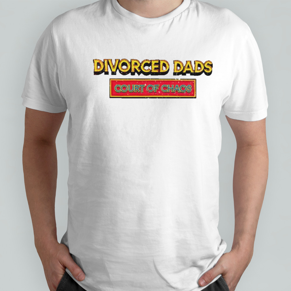 Divorced dads court of chaos shirt