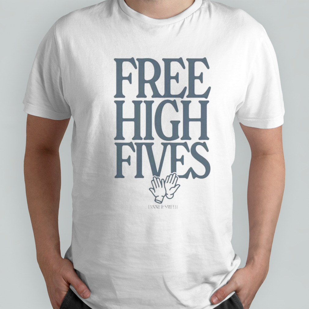 Free high fives Tanner Smith shirt