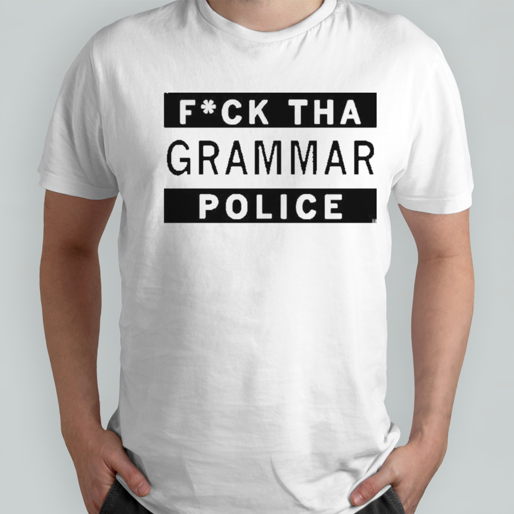Fuck Tha Grammar Police T-shirt