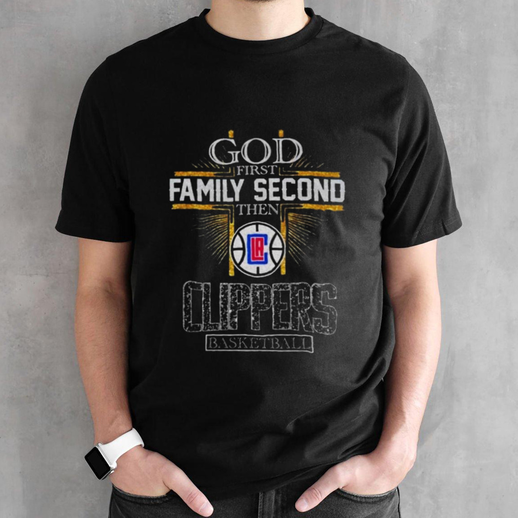 God First Family Second Then Los Angeles Clippers Basketball 2024 T-shirt