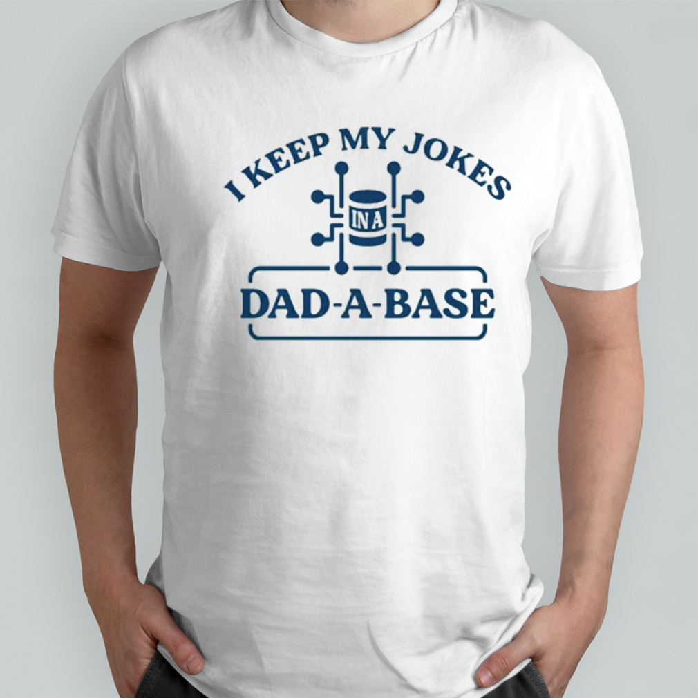 I keep my jokes in a dad a base shirt