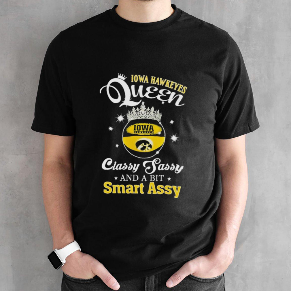Iowa Hawkeyes Queen Classy Sassy And A Bit Smart Assy Shirt