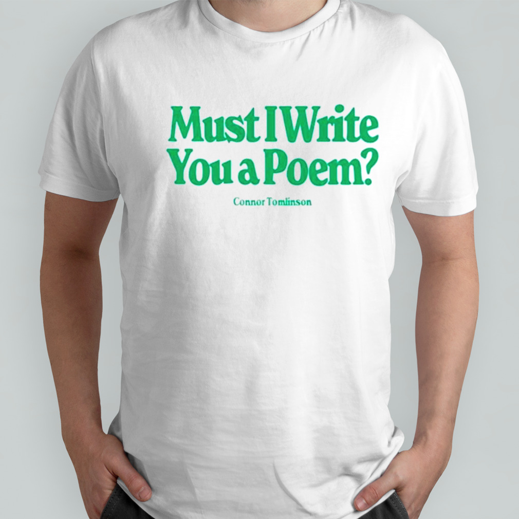 Must I write you a poem shirt