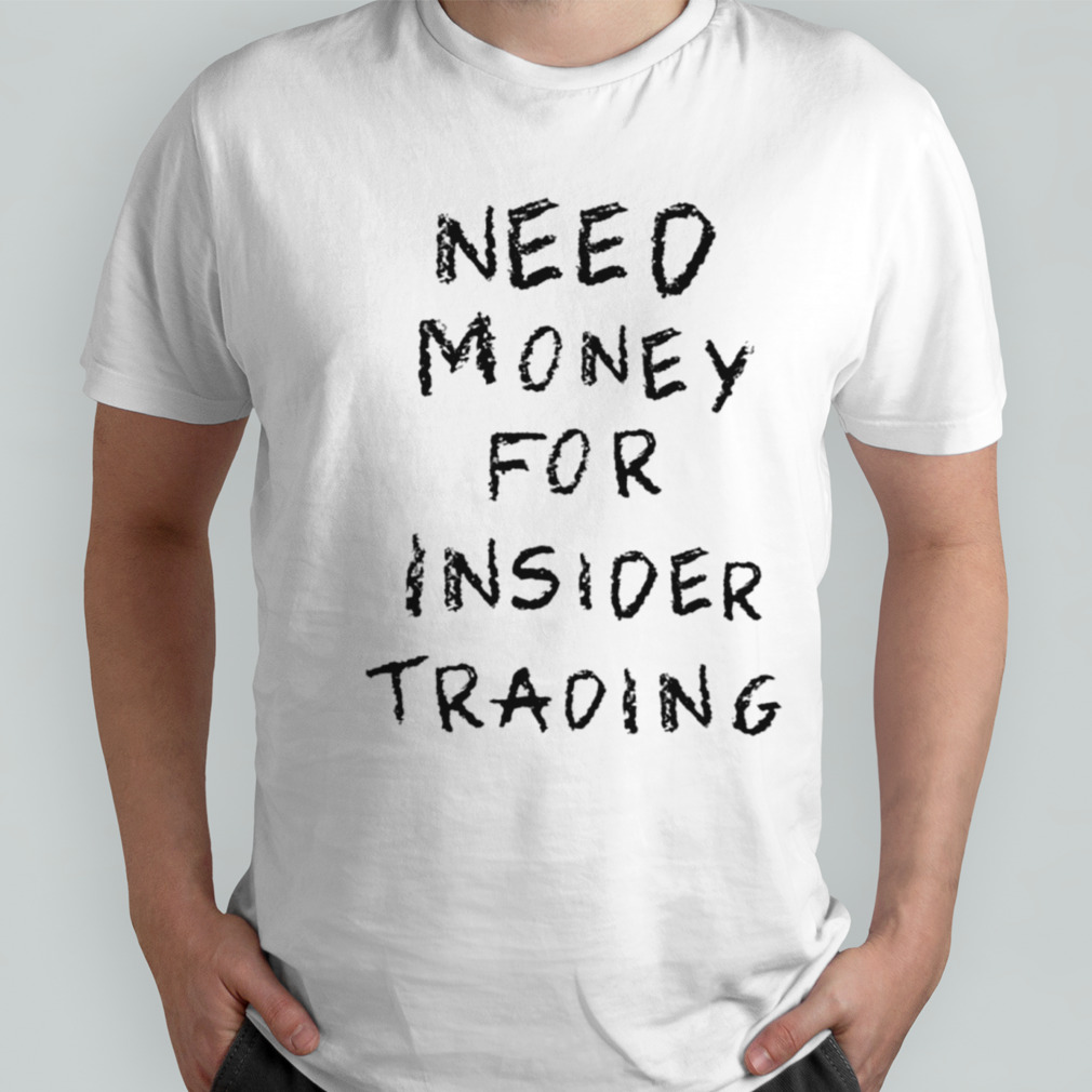 Need money for insider trading shirt