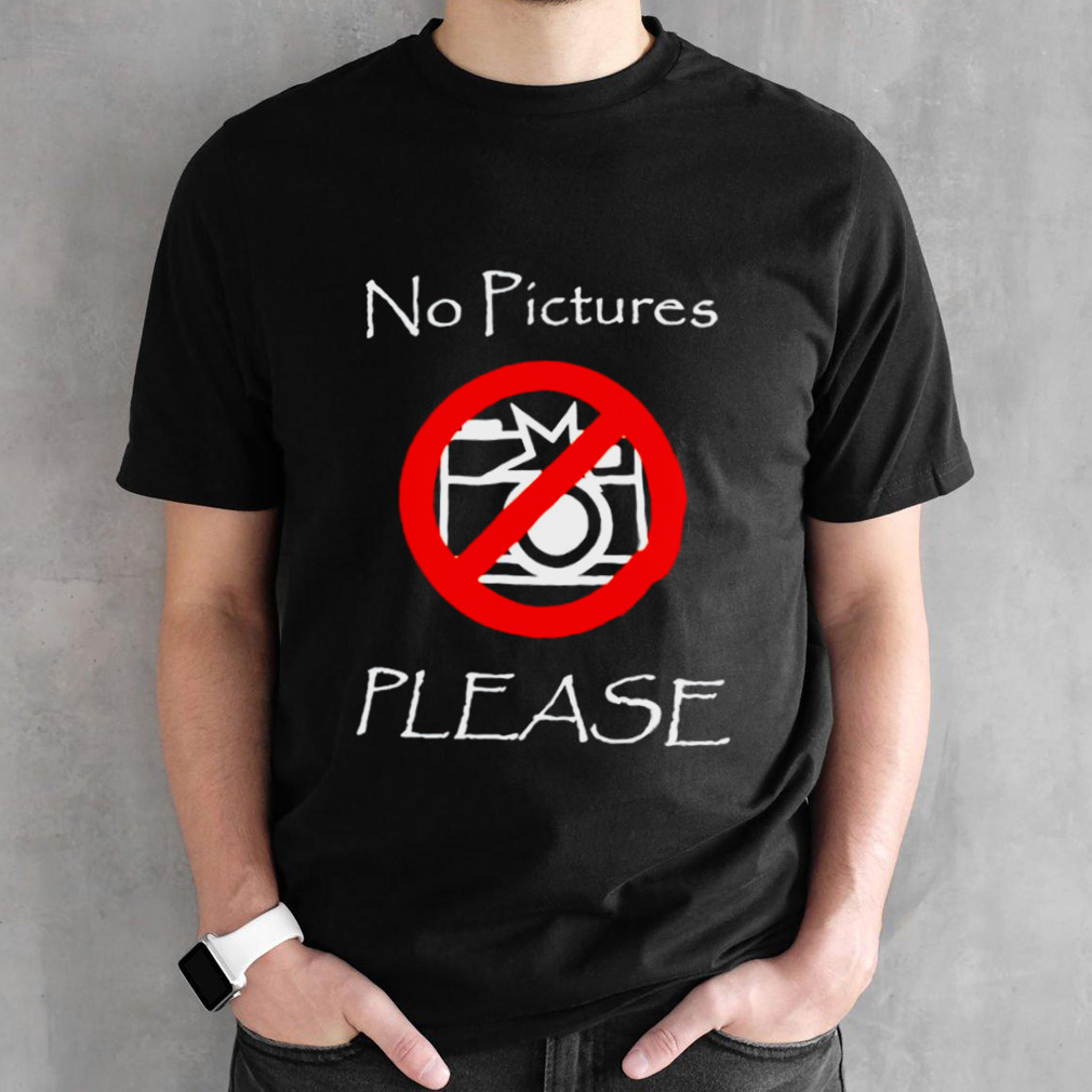 No pictures please shirt