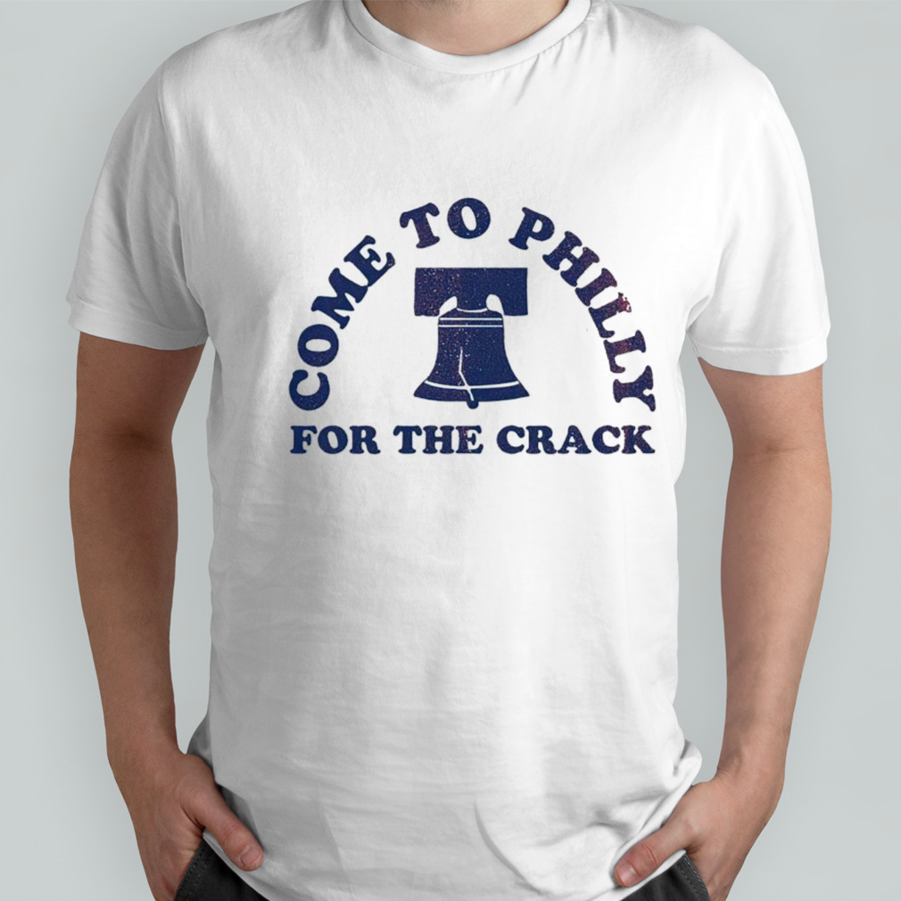 Philadelphia come to Philly for the crack shirt