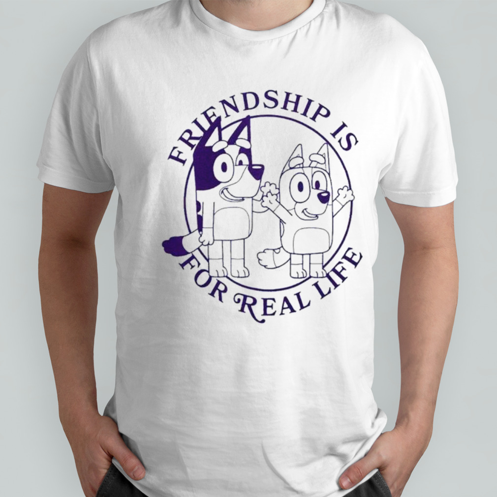 Bluey friendship is for real life shirt
