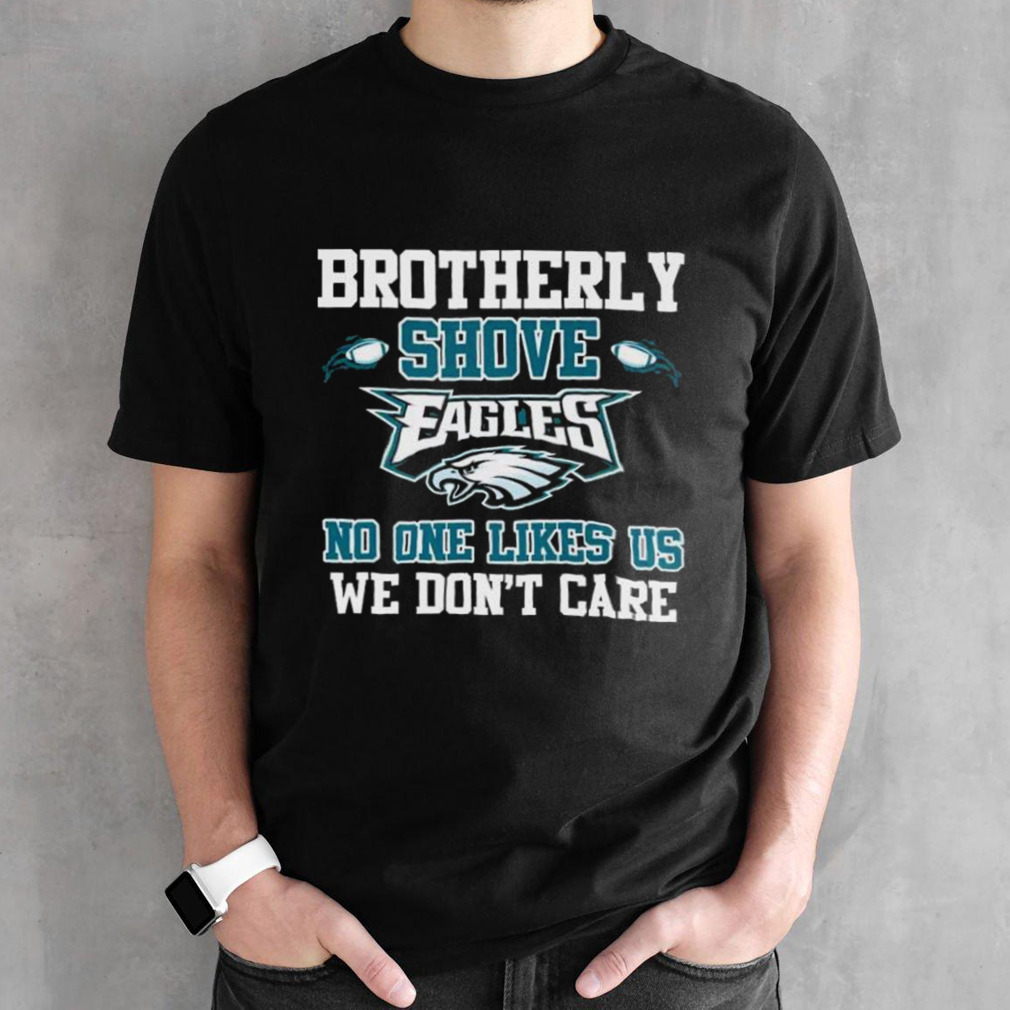 Brotherly Shove Eagles No One Likes Us We Dons’t Care Long Sleeve Shirts