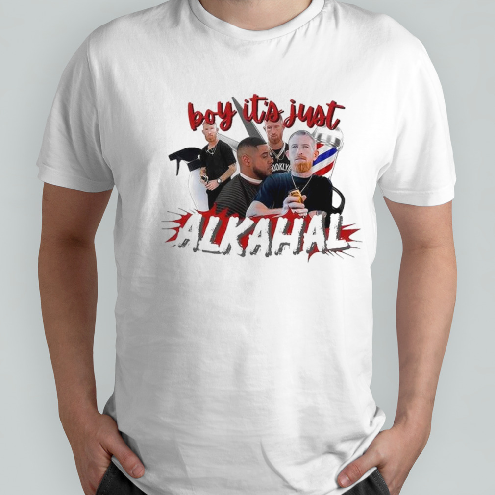 Boy it’s just Alkahal shirt