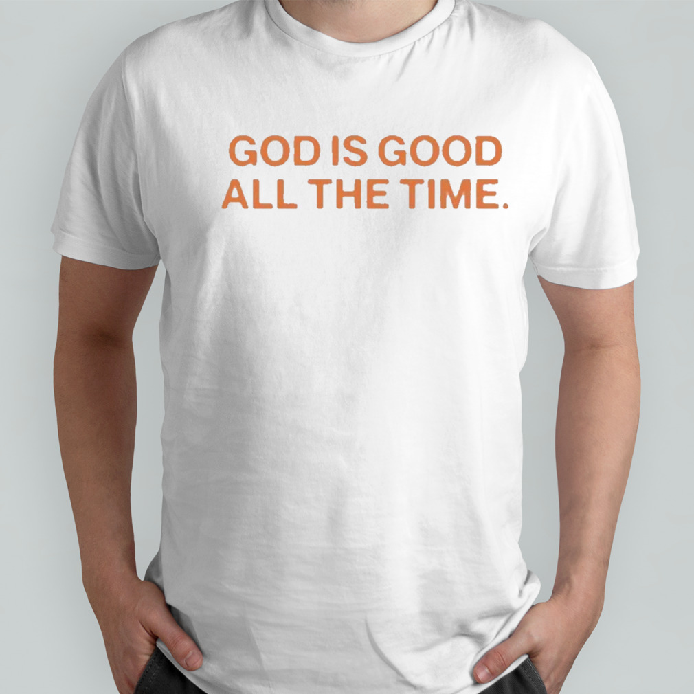 God Is Good All A Time Shirt