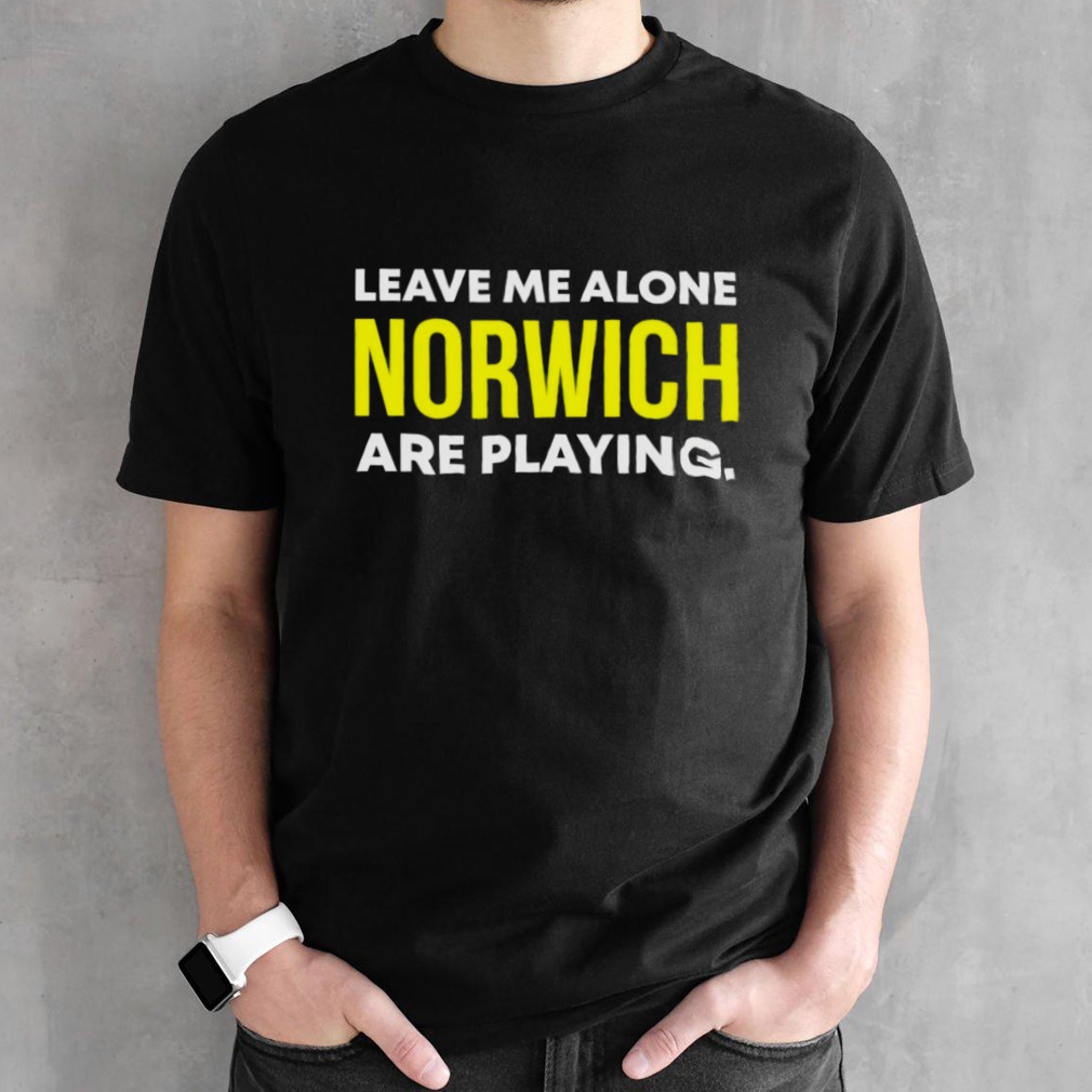 Leave me alone norwich are playing Shirt