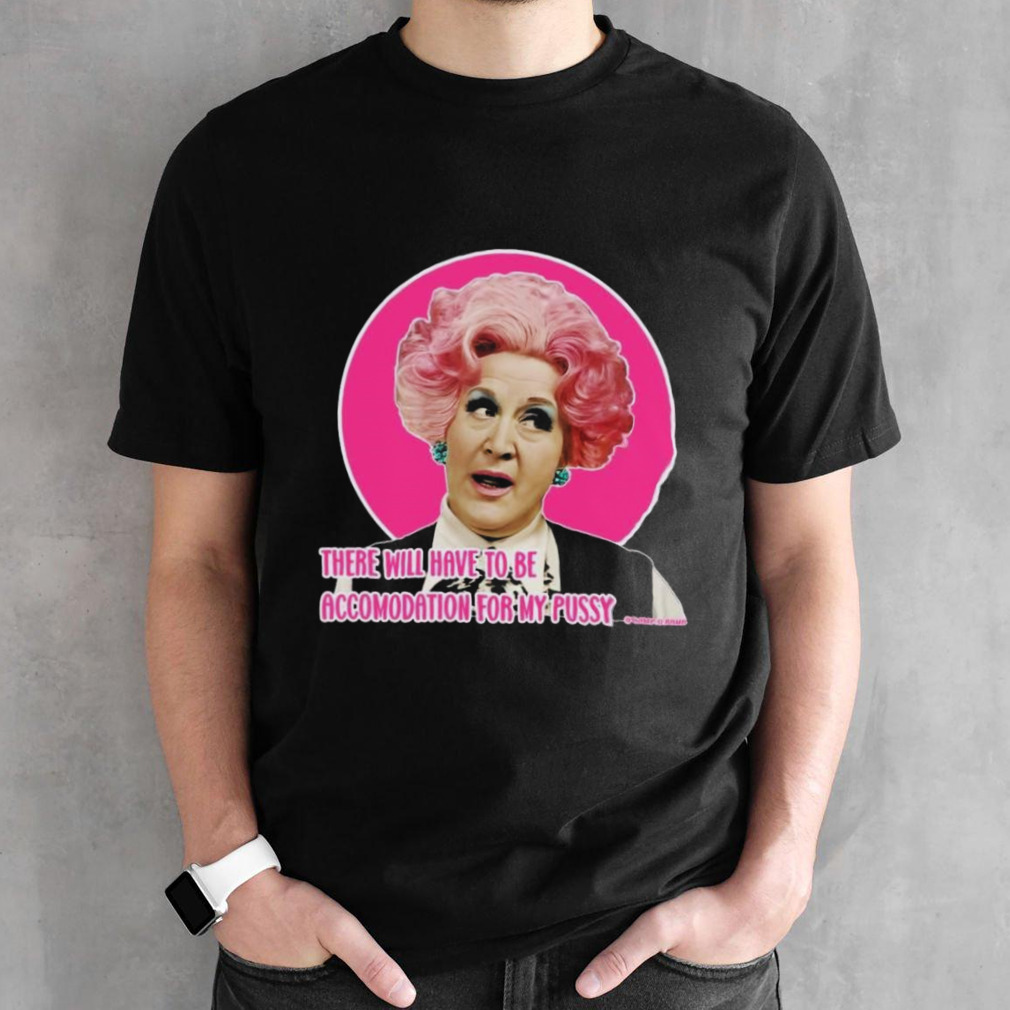 Mrs Slocombe There Will Have To Be Accomodation For My Pussy Shirt