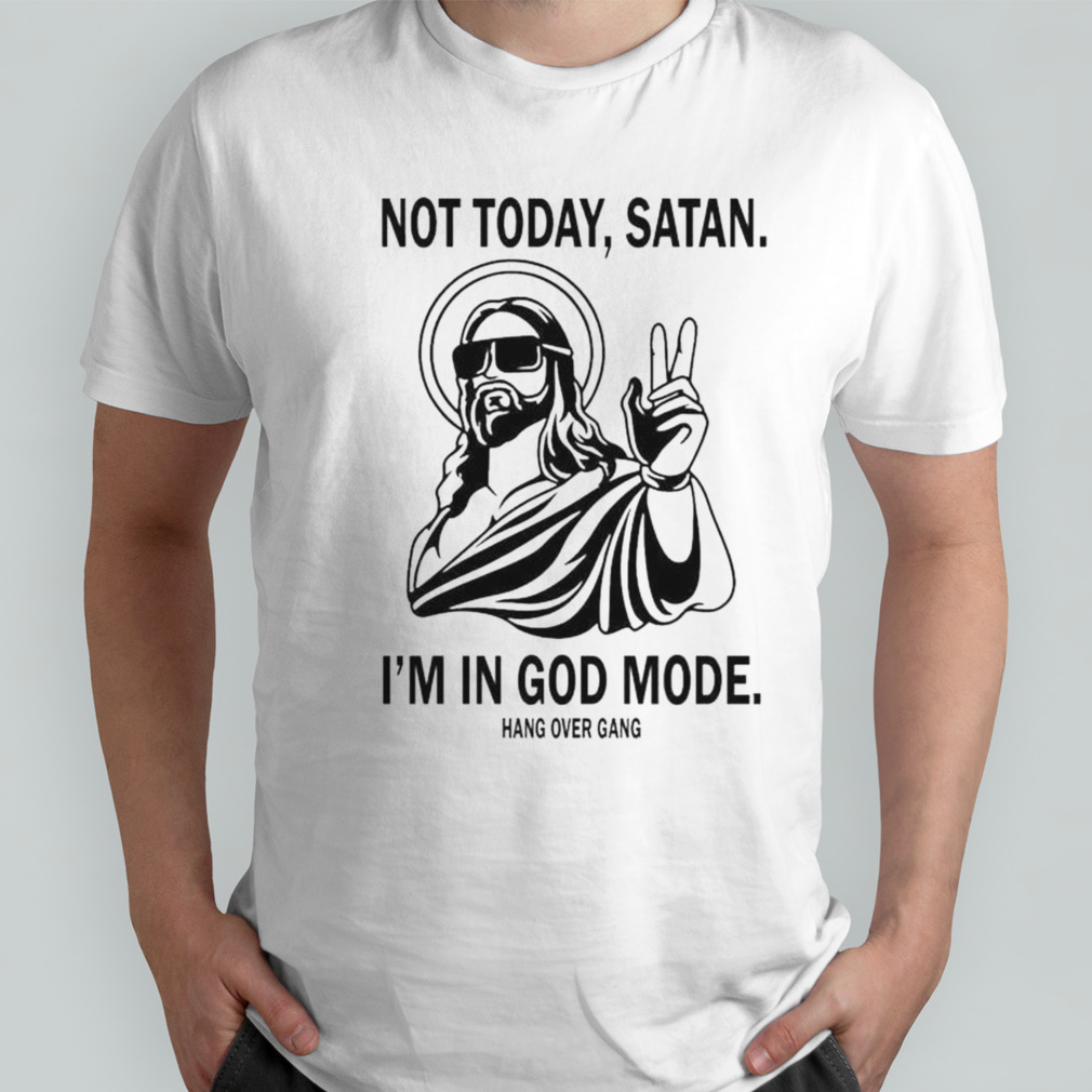 Not Today Satan I’m In God Mode Shirt